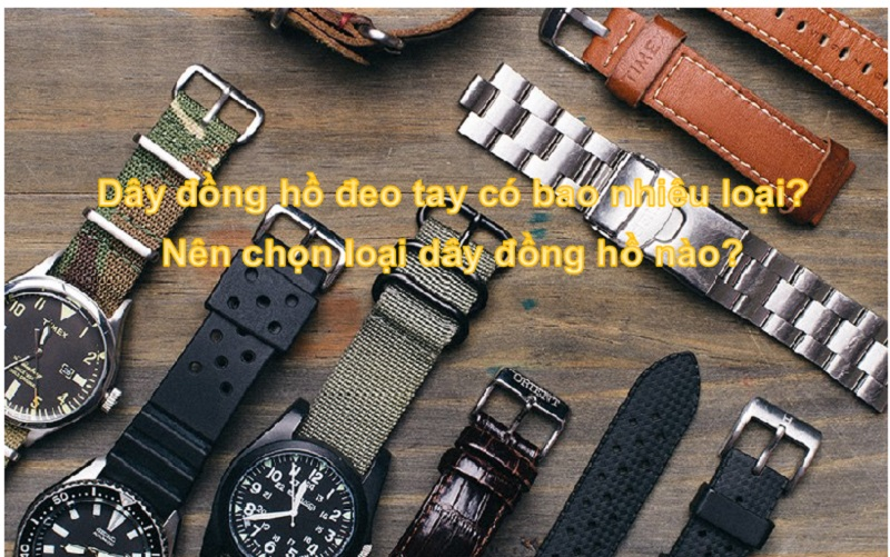 Dây đồng hồ đeo tay có bao nhiêu loại? Nên chọn loại dây đồng hồ nào
